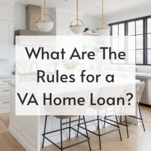 What Are The Rules for A VA Home Loan?